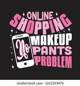 Shopping Quotes and Slogan good for T-Shirt. Online Shopping No Makeup No Pants No Problem.