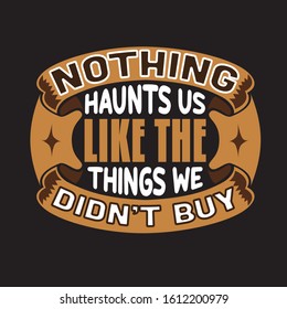 Shopping Quotes and Slogan good for T-Shirt. Nothing Haunts Us Like The Things We Didn't Buy.