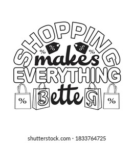 Shopping Quotes and Slogan good for T-Shirt. Shopping Makes Everything Better.