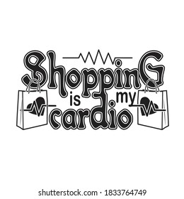 Shopping Quotes and Slogan good for T-Shirt. Shopping is my Cardio.