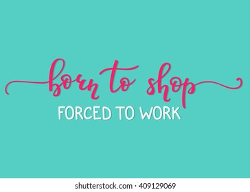 Shopping retail advertising postcard lettering. Calligraphy label graphic design lettering element. Hand written calligraphy style sign. Hand craft decoration element. Born to shop Forced to work