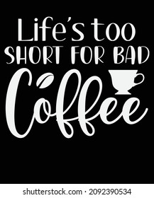 life’s too short for bad coffee.coffee lovers t-shirt design