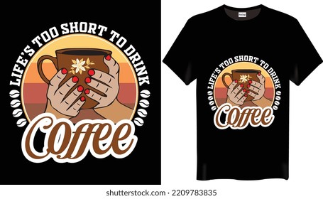 Life’s Too Short To Drink Cheap Coffee Is The Coffee T-Shirt Design Coffee Day T Shirt Design.