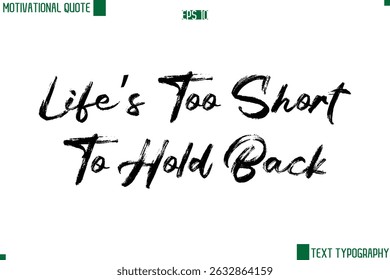 Life’s Too Short To Hold Back  Handwritten Brush Text Lettering Motivational Life Quote