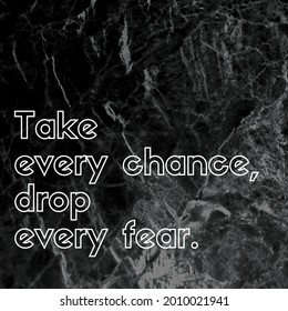 a short life motivation quote reads "Take every chance, drop every fear".