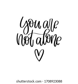 Short message for a person who have weakness and needs support. Compassion and love quote vector design with You are not alone handwritten calligraphy phrase. 