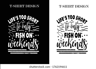 Life’s too short to only fish on weekends t-shirt design. fishing t-shirt design. fishing  print ready t-shirt .