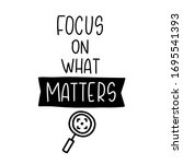 Short quote about moving forward and paying attention to important things with magnifying glass clipart. Motivational goal achievement phrase vector design with focus on what matters lettering.