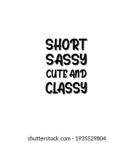 Short Sassy Cute And Classy, T Shirts With Funny Saying
