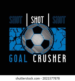 shot, goal crusher, with illustration soccer ball, typography slogan. Abstract design with the the lines style. Vector print tee shirt, typography, poster.