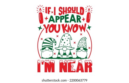 If I Should Appear You Know I'm Near - Christmas T-shirt Design, Handmade calligraphy vector illustration, Calligraphy graphic design, EPS, SVG Files for Cutting, bag, cups, card