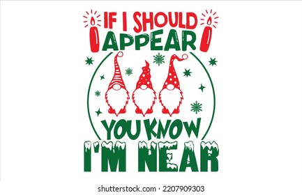 If I Should Appear You Know I'm Near - Christmas T shirt Design, Modern calligraphy, Cut Files for Cricut Svg, Illustration for prints on bags, posters