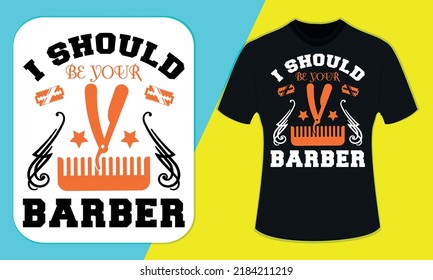 I Should Be your Barber T shirt Design, barber T shirt , Barber Shop,