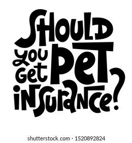 Should you get pet insurance - Unique modern hand written vector lettering about insurance of domestic, farm, exotic animals, veterinary bills, treatment. Modern typography layout.