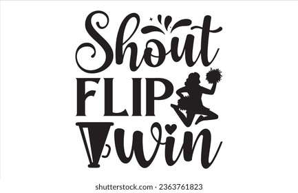 Shout Flip Win - Cheerleading T shirt Design, Handmade calligraphy vector illustration, Typography Vector for poster, bag, cups, card.