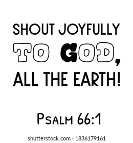 Shout joyfully to God, all the earth. Bible verse quote
