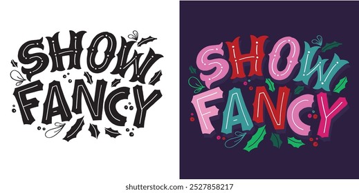 Show fancy - Cute hand drawn doodle lettering quote. Lettering for t-shirt design, mug print, bag print, clothes fashion. 100% hand drawn vector image.