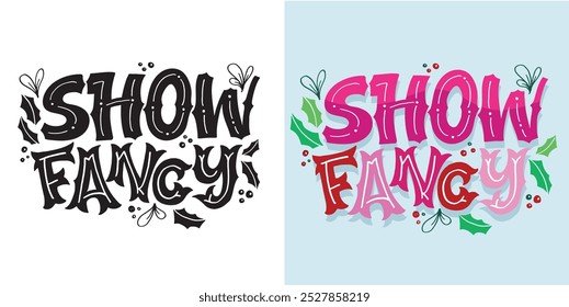 Show fancy - Cute hand drawn doodle lettering quote. Lettering for t-shirt design, mug print, bag print, clothes fashion. 100% hand drawn vector image.