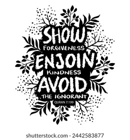 Show forgiveness, enjoin kindness, avoid the ignorant. Hand drawn lettering. Islamic quote. Vector illustration.