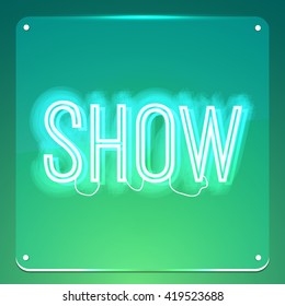 Show. Glowing neon signboard. Shiny text on transparent glass board. Illustration for your business, show, event, club, cinema, premiere, opening night.