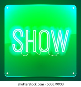 Show. Glowing neon signboard. Shiny text on transparent glass board. Illustration for your business, show, event, club, cinema, premiere, opening night.