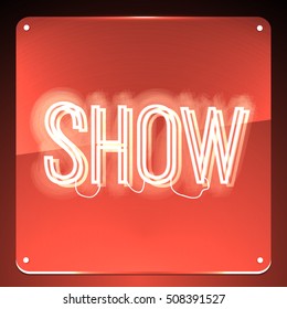 Show. Glowing neon signboard. Shiny text on transparent glass board. Illustration for your business, show, event, club, cinema, premiere, opening night.