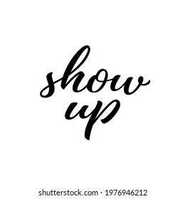 Show up hand drawn lettering quote. Homosexuality slogan isolated on white. LGBT rights concept. Modern ink illustration for poster, placard, invitation card, t-shirt print design.