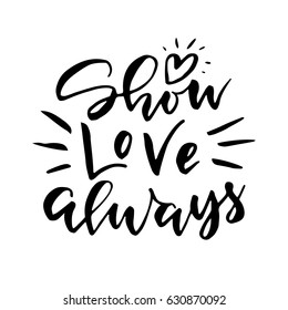 Show love always.Inspirational quote.Hand drawn poster with hand lettering. 