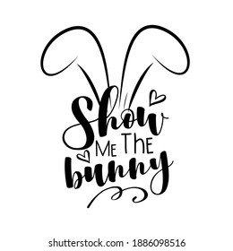 Show Me The Bunny - funny phrase with bunny ears. Good for T shirt print, greeting card, poster, mug and gifts design.