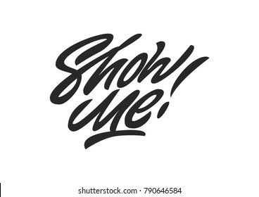 Show me. Premium handmade vector lettering and calligraphy phrase. Vector illustration.
