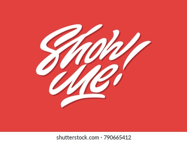Show me. Premium handmade vector lettering and calligraphy phrase. Vector illustration.