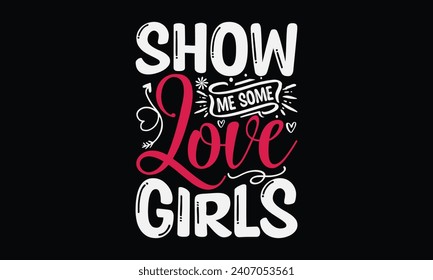 Show Me Some Love Girls - Happy Valentine's Day T-Shirt Design Template, Couple Valentine's Day Quotes, Illustration For Prints on t-shirts And Banners, Posters, Cards.