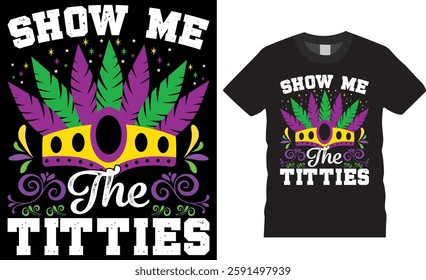 Show me the titties typography vector graphic t-shirt design. Funny Show me the titties t shirt design vector template. Mardi gras parade party men, women t-shirt design, mardi gras fat tuesday shirt