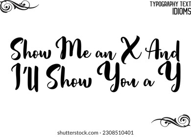 Show Me an X And I’ll Show You a Y Saying Word Cursive Brush Typescript Text 