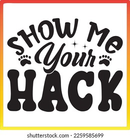 Show Me Your Hack T-Shirt Design, Vector File.