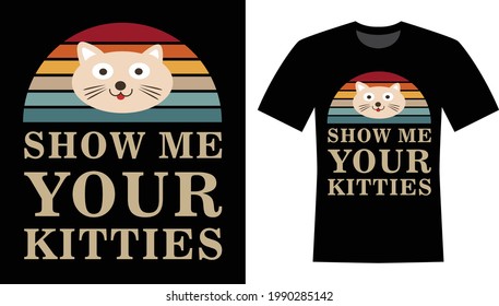 Show me your kitties Cat T-shirt Vector Design 