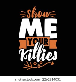 Show Me Your Kitties Greeting Tees, Funny Cat And Kitties Design Vector Illustration