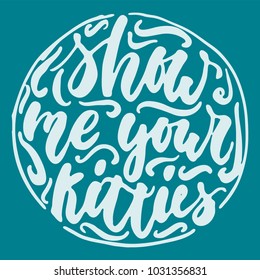 Show me your kitties - hand drawn lettering phrase for animal lovers on the dark blue background. Fun brush ink vector illustration for banners, greeting card, poster design