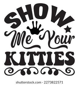 Show Me Your Kitties T-Shirt Design Vector File