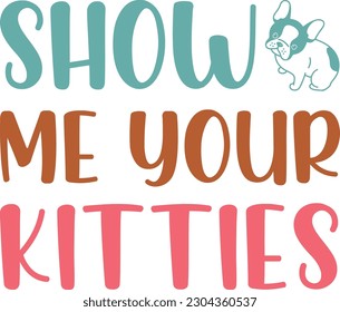 Show Me Your Kitties,Merry Christmas svg, Christmas svg,Christmas Trees,Christmas Shirt,Holiday svg,Winter svg,Hand Lettered,Santa svg,Sign,Funny,Silhouette,Eps,Vector,Sublimation,Meowy,Dog,Elf svg,
