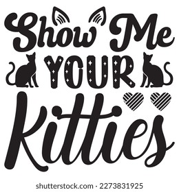 Show Me  Your KittiesT-Shirt Design Vector File