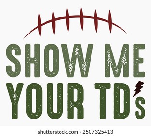 Show Me Your TDs Svg,Game Day Shirt,Calligraphy t-shirt Design,Football Quotes Svg,American Football Svg,Cut File,Silhouette