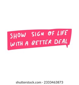 Show sign of life with a better deal. Lettering. Hand drawn design on white background. 