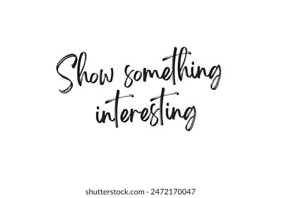 Show something interesting Inspirational and motivational quotes, typography, fashion, art, designs: for prints, posters, cards, t shirt, coffee mug hoodies etc.