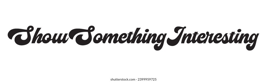 show something interesting text on white background.