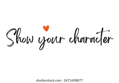 Show your character Inspirational and motivational quotes, typography, fashion, art, designs: for prints, posters, cards, t shirt, coffee mug hoodies etc.