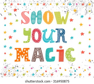 Show your magic. Inspirational message. Cute greeting card. Funny postcard. Vector illustration