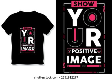 show your positive image modern quotes t shirt design