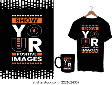 Show your positive images modern inspirational quotes t shirt design