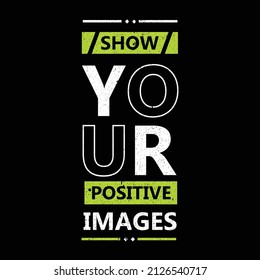 show your positive images. typography for t shirt design, tee print, applique, fashion slogan, badge, label clothing, jeans, or other printing products. Vector illustration